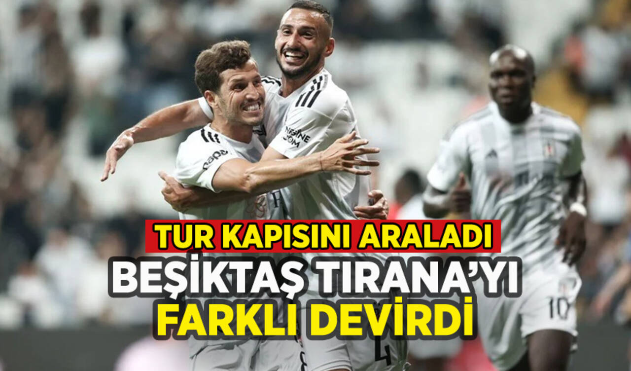 Beşiktaş Tirana'yı farklı yenip tur kapısını araladı