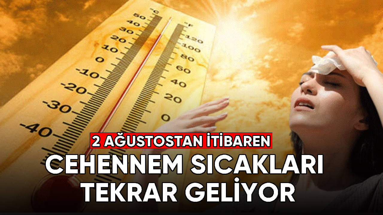 Dikkat! Cehennem sıcakları tekrar geliyor