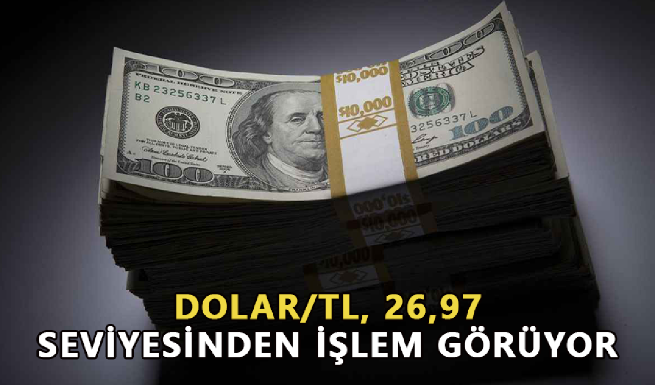 Dolar/TL, 26,97 seviyesinden işlem görüyor