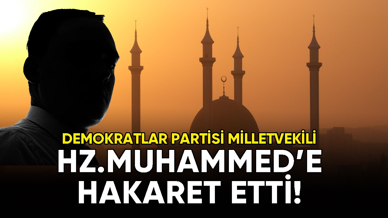 DP Milletvekili Hz. Muhammed'e hakaret etti!