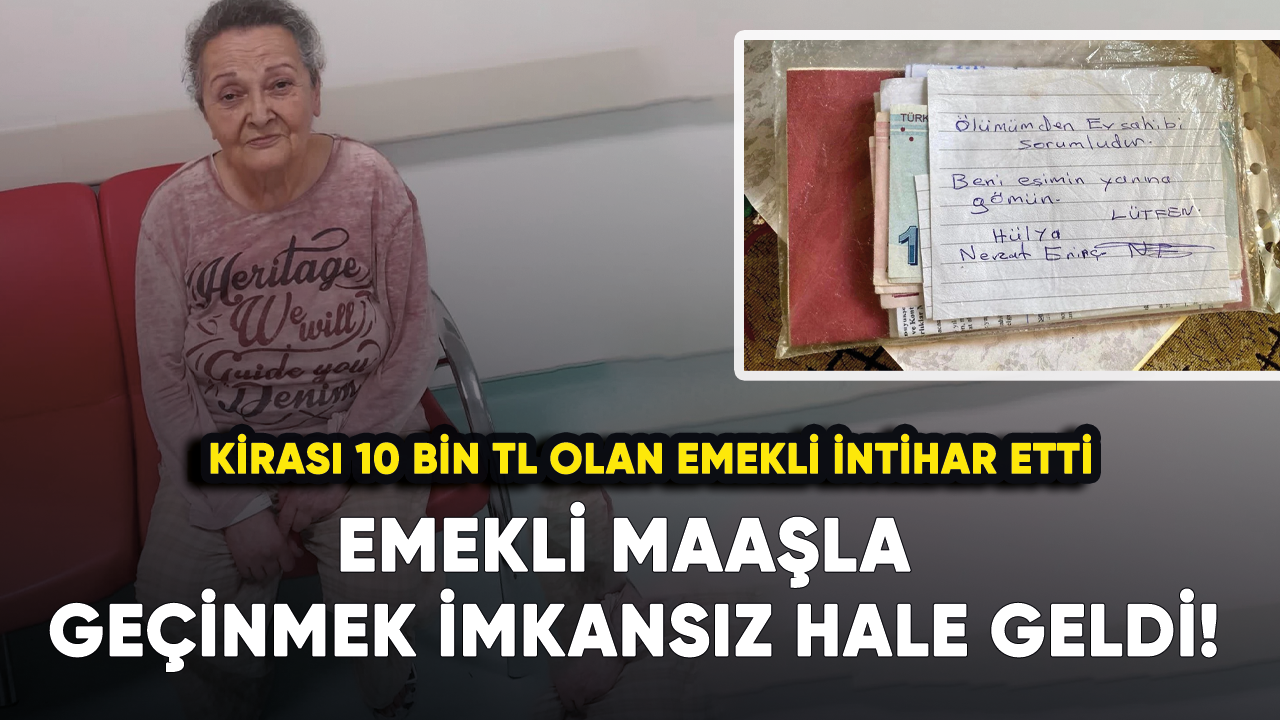 Emekli maaşla geçinmek imkansız hale geldi! Kirası 10 bin TL olan emekli intihar etti