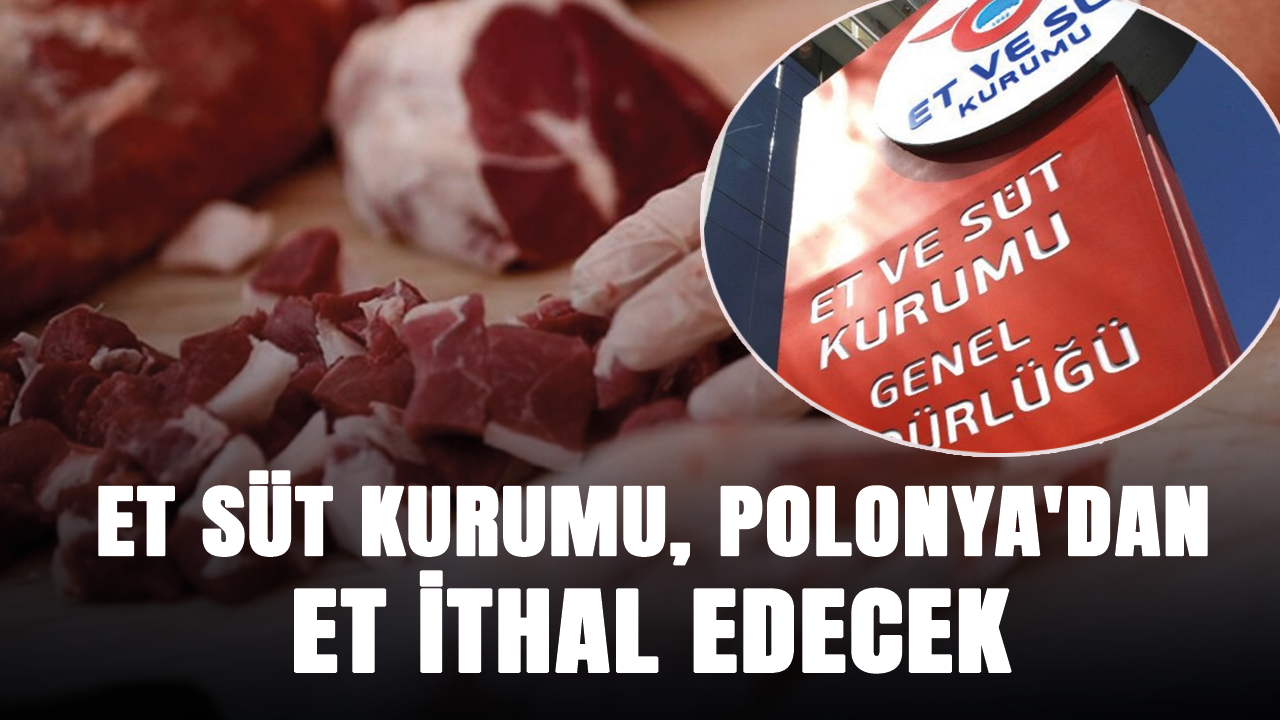 Et Süt Kurumu, Polonya'dan et ithal edecek