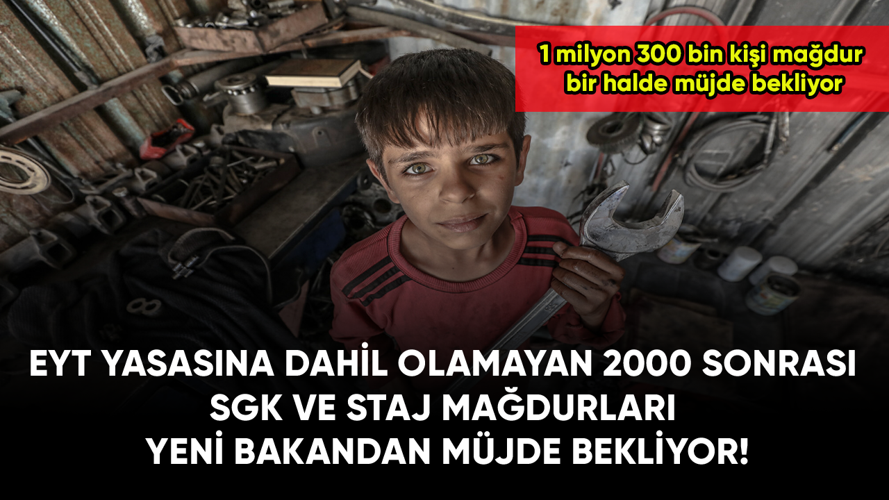 EYT yasasına dahil olamayan 2000 sonrası SGK ve staj mağdurları yeni bakandan müjde bekliyor!