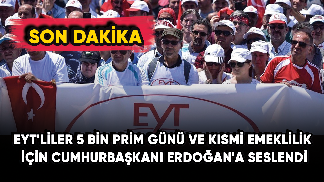 EYT'lilerden 5 bin prim günü ve kısmi emeklilik için Cumhurbaşkanı Erdoğan'a seslendi