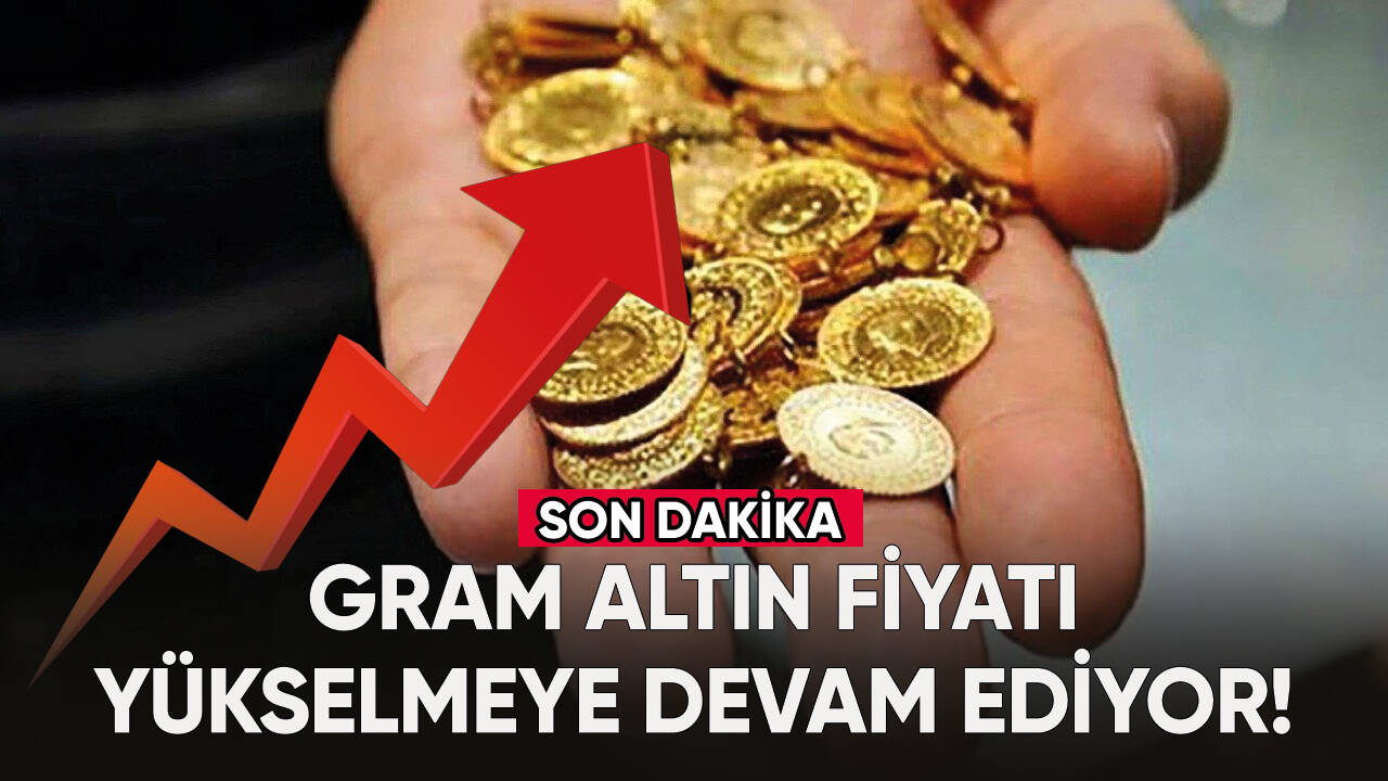 Gram altın fiyatı yükselmeye devam ediyor!