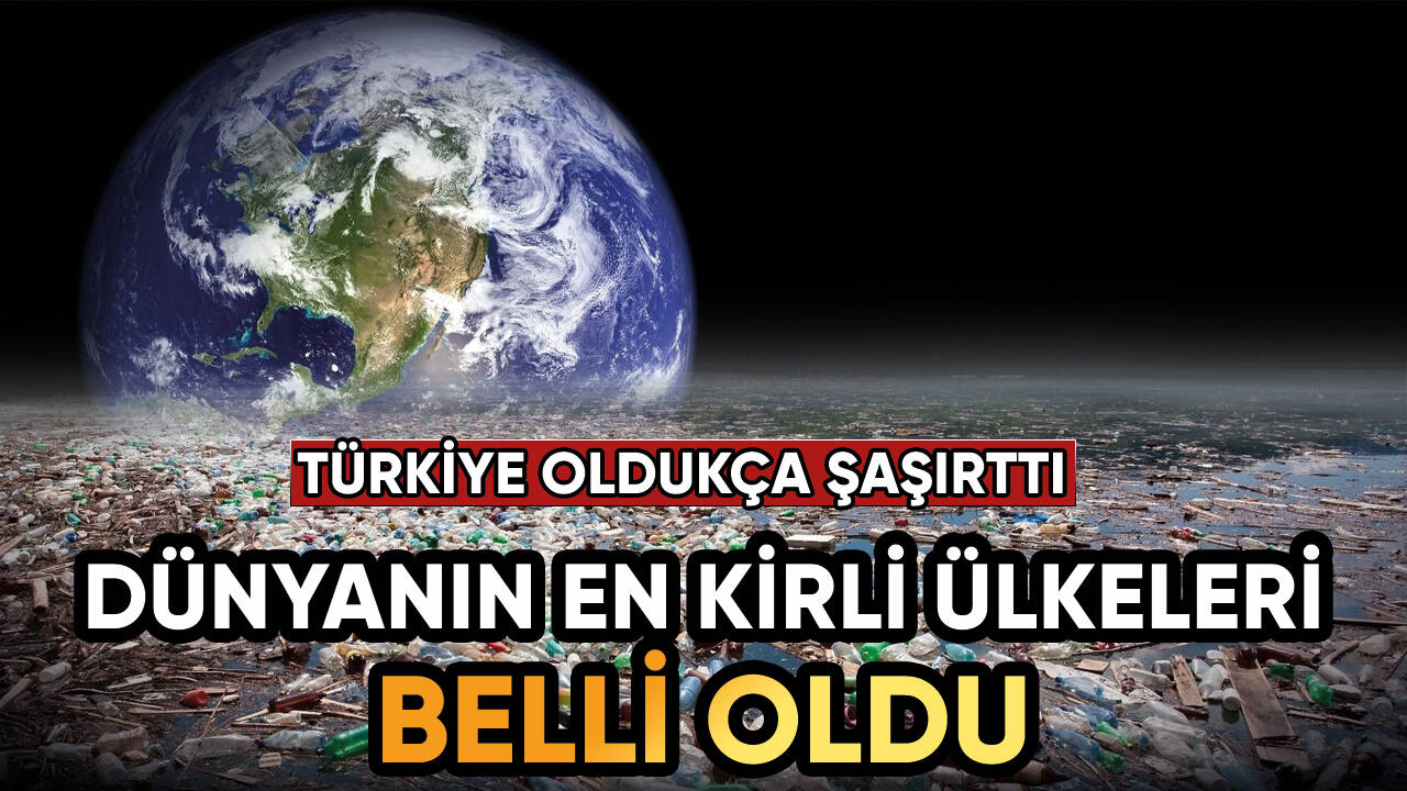 Dünyanın en kirli ülkeleri belli oldu