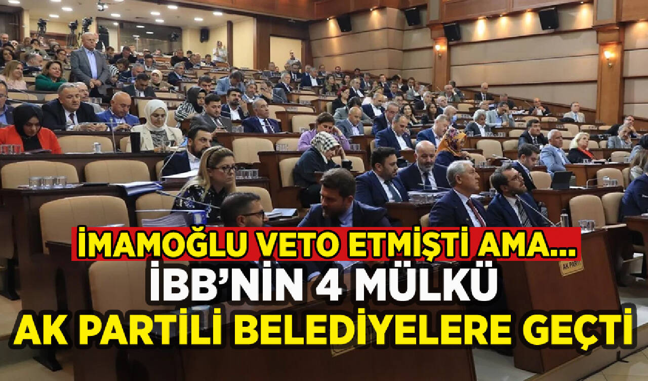 İBB'nin 4 mülkü AK Partili belediyelere geçti