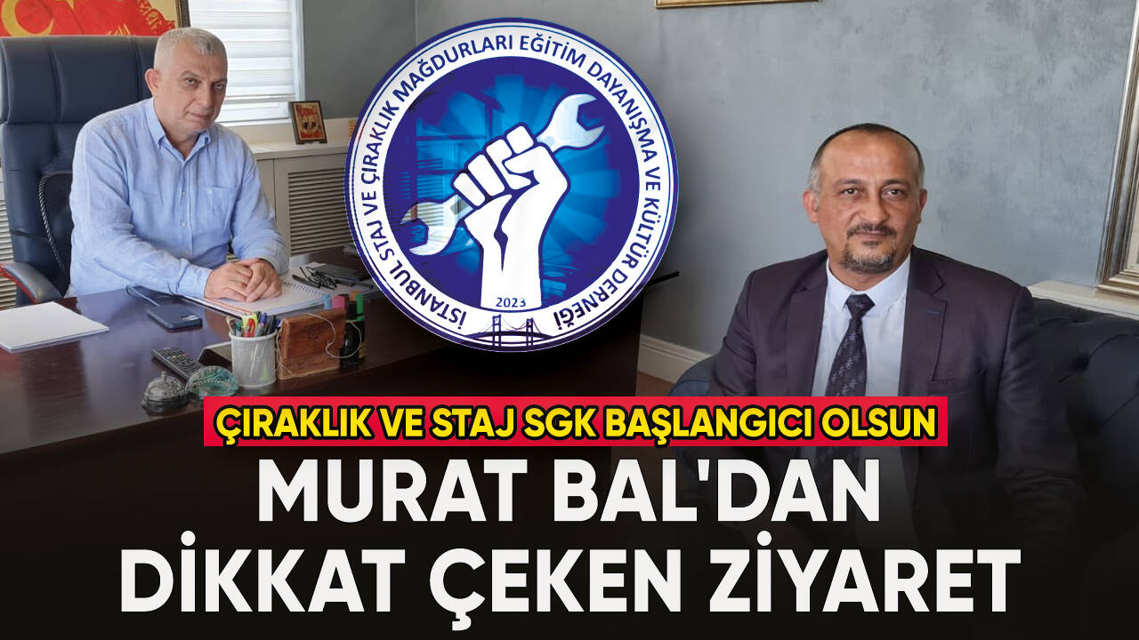 İstanbul Staj ve Çıraklık Mağdurları Derneği Başkanı Murat Bal'dan dikkat çeken ziyaret!