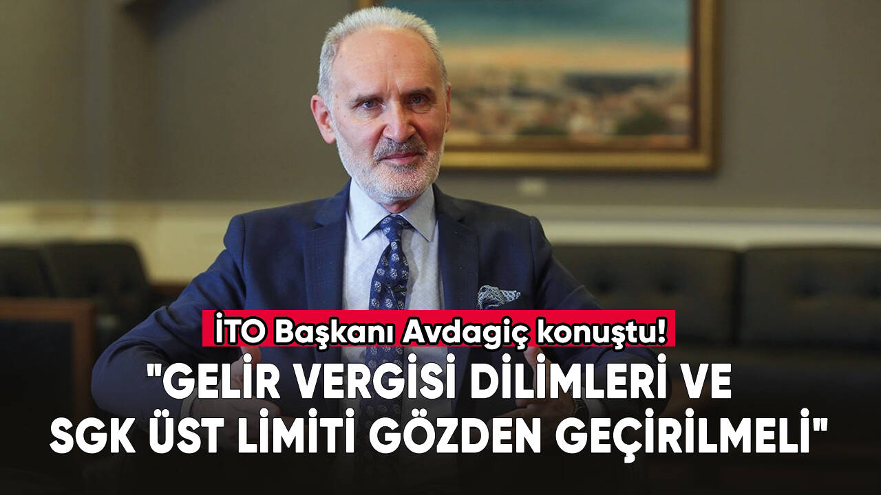 İTO Başkanı Avdagiç: "Gelir vergisi dilimleri ve SGK üst limiti gözden geçirilmeli"