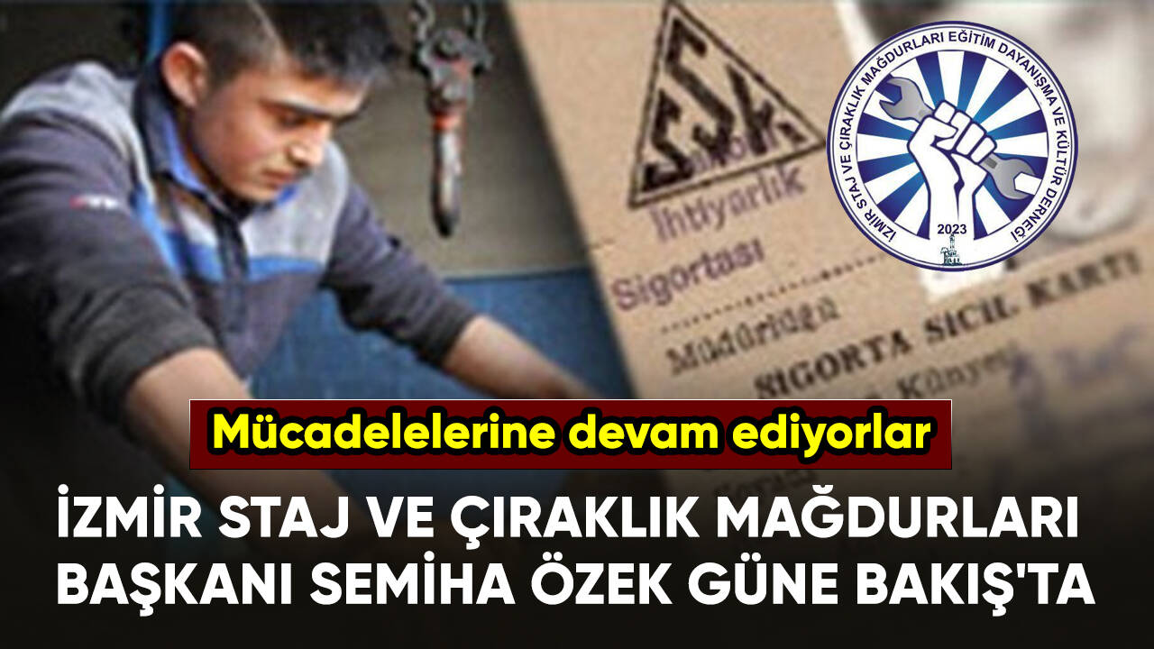 İzmir Staj ve Çıraklık Mağdurları Başkanı Semiha Özek Güne Bakış'ta