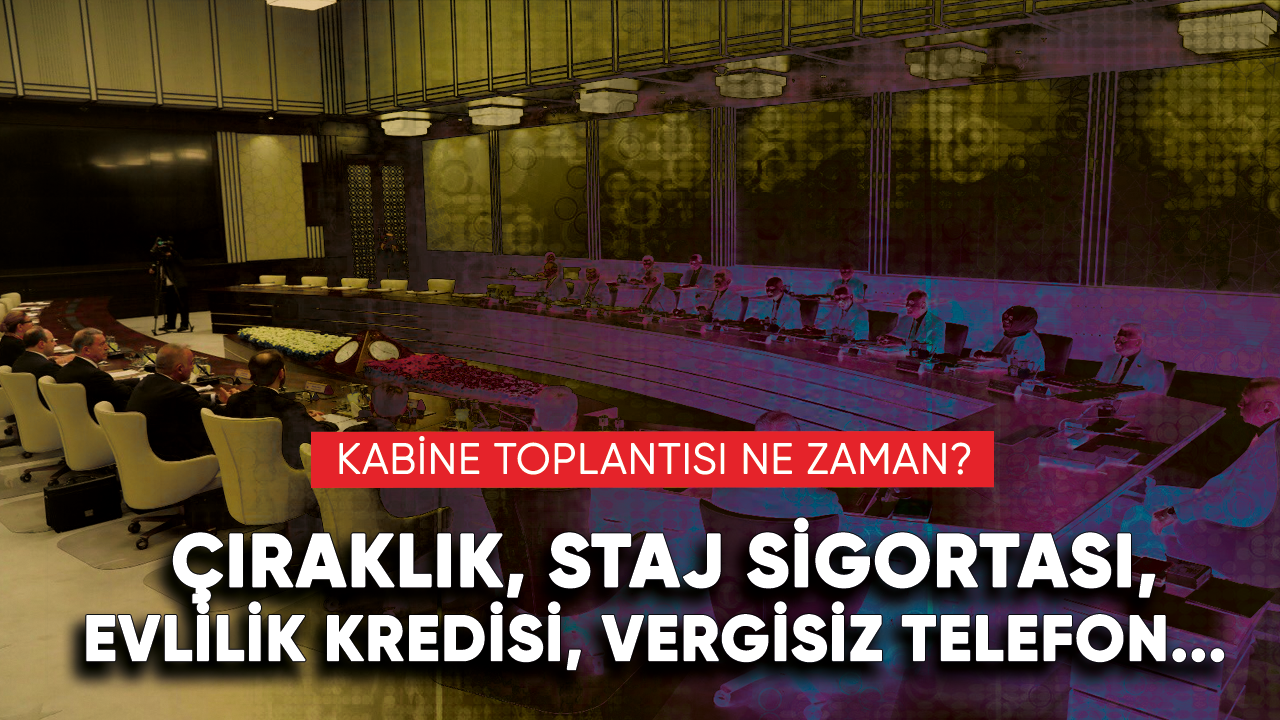 Kabine toplantısı ne zaman? Çıraklık, staj sigortası, evlilik kredisi, vergisiz telefon...