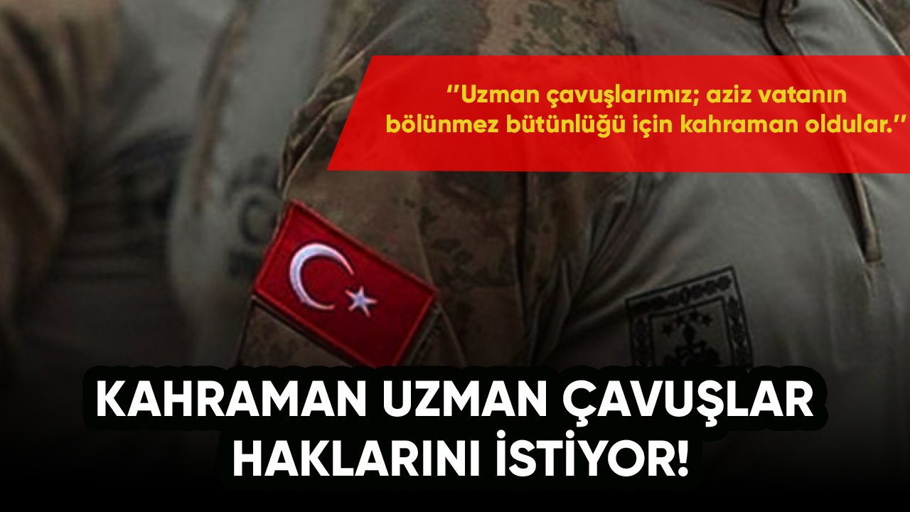 Kahraman uzman çavuşlar haklarını istiyor! Uzun zamandır yetkililerden ses çıkmadı!