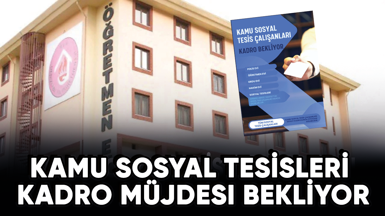 Kamu sosyal tesisleri kadro müjdesi bekliyor