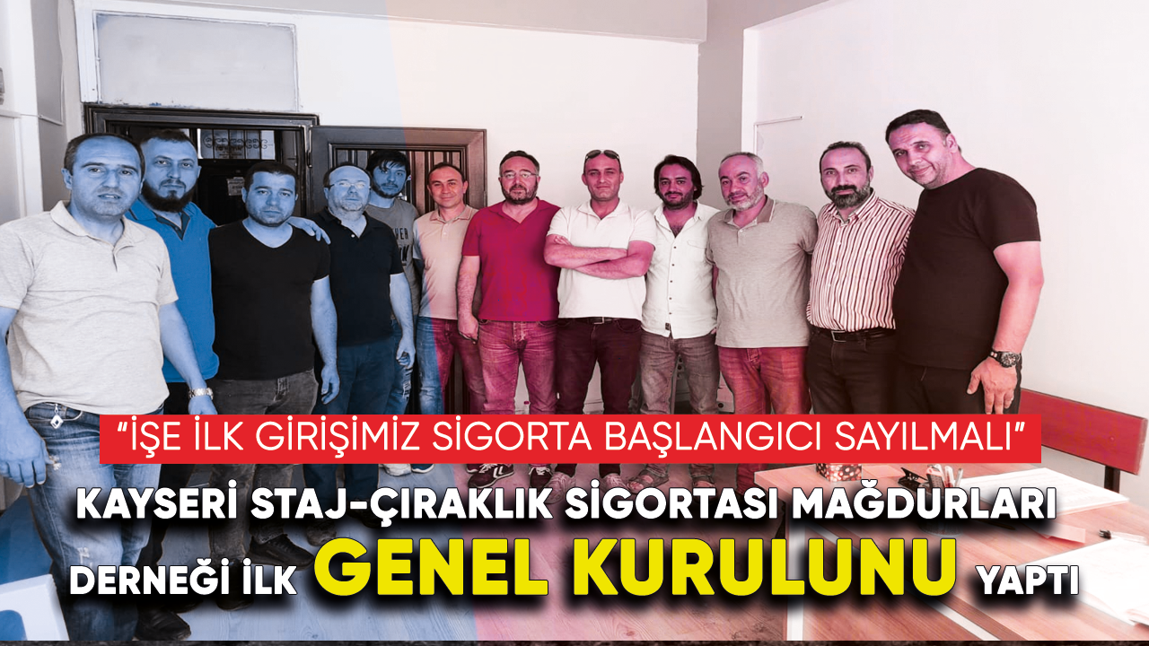 Kayseri Staj-Çıraklık Sigortası Mağdurları Derneği ilk genel kurulunu yaptı