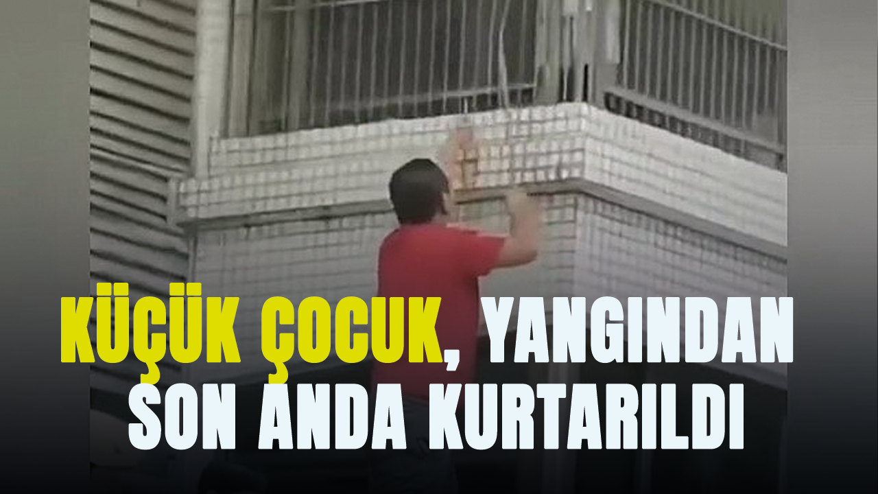 Küçük çocuk, yangından son anda kurtarıldı