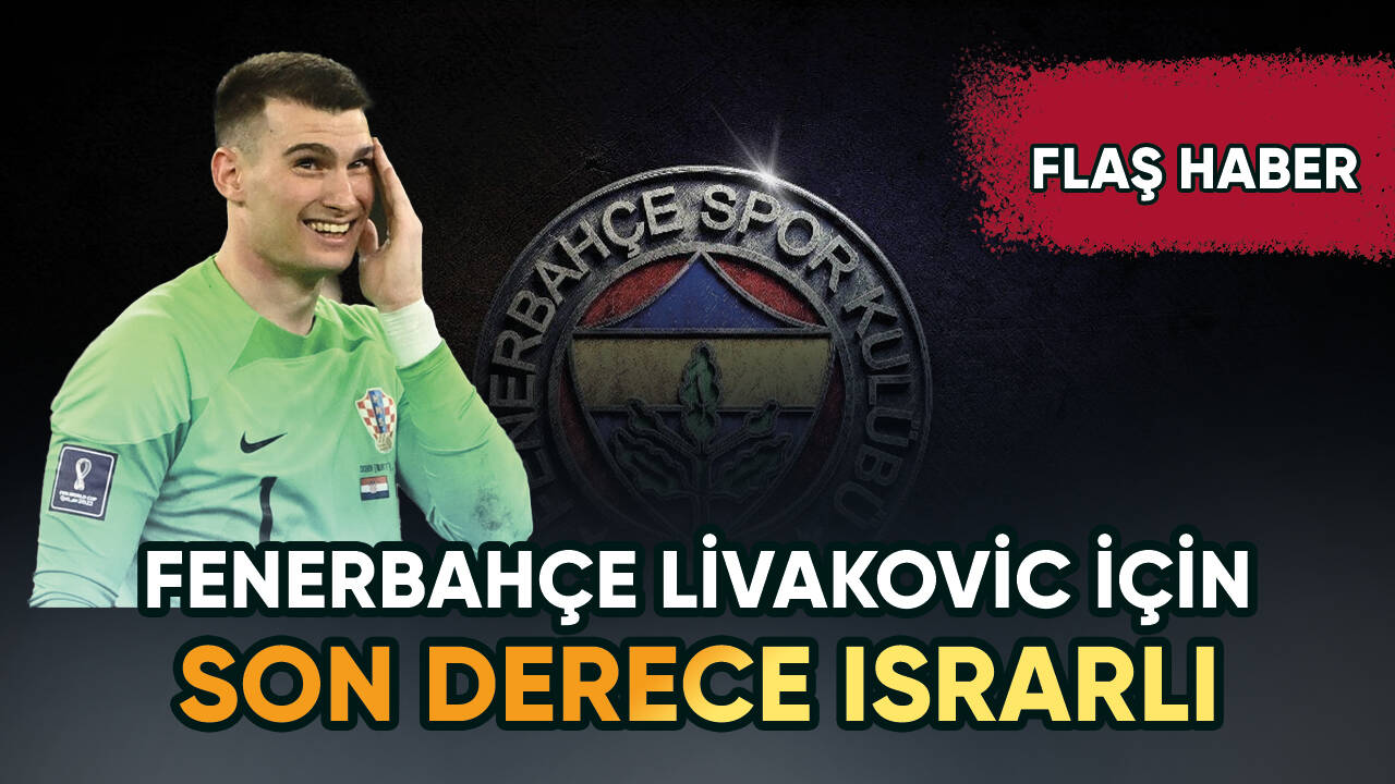 Fenerbahçe Livakovic için son derece ısrarcı