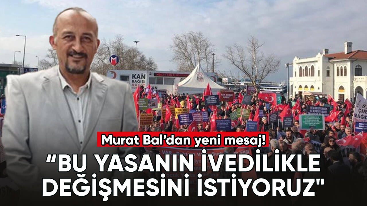 Murat Bal'dan yeni mesaj: "Bu yasanın ivedilikle değişmesini istiyoruz"