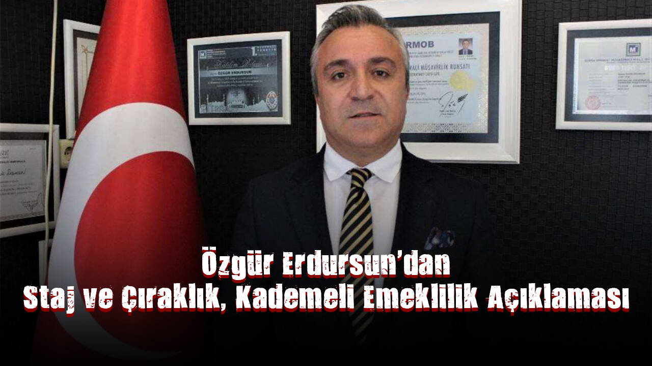 Özgür Erdursun'dan staj ve çıraklık, kademeli emeklilik açıklaması