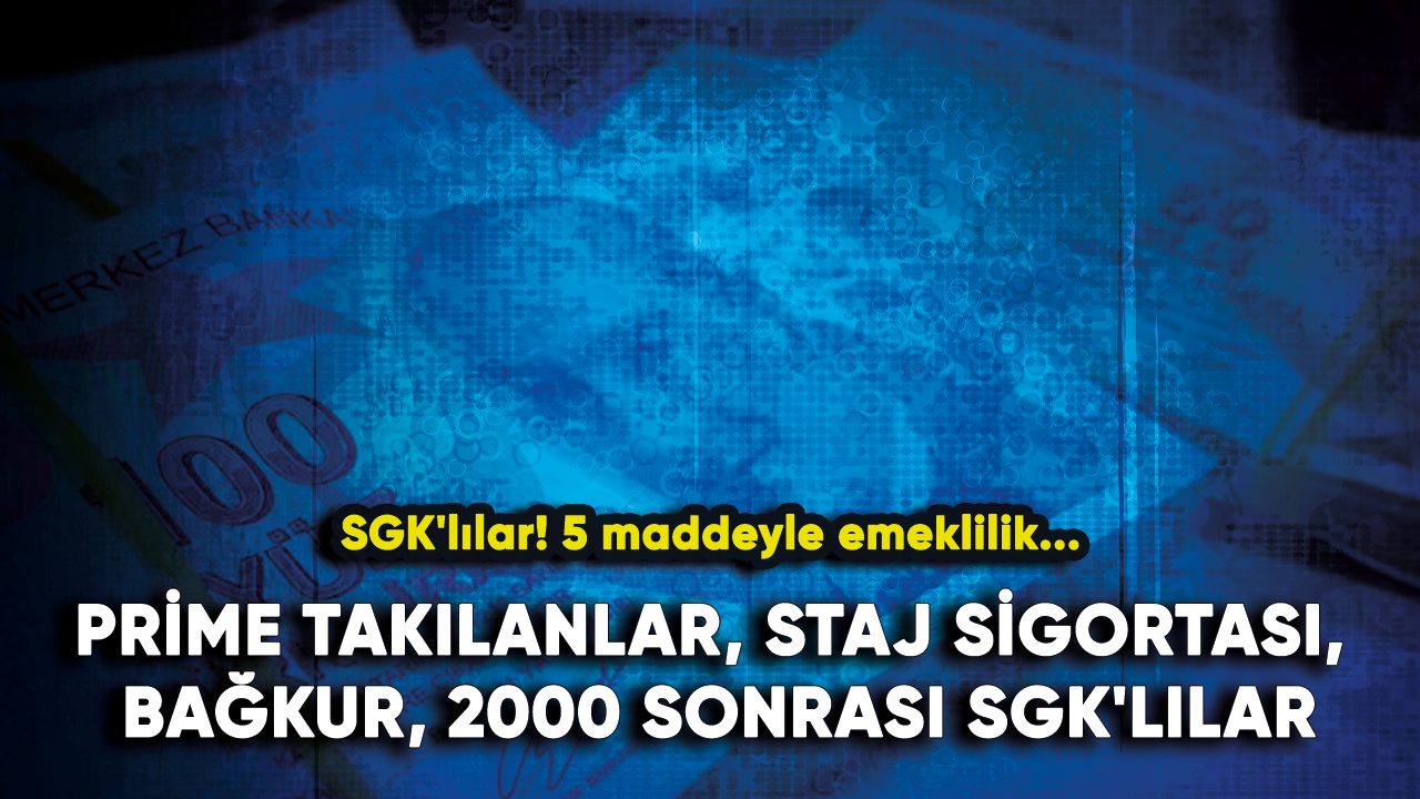 Prime takılanlar, Staj sigortası, BAĞKUR, 2000 sonrası SGK'lılar! 5 maddeyle emeklilik...