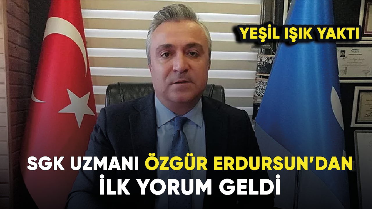 SGK Uzmanından ilk yorum geldi! Yeşil ışık yandı