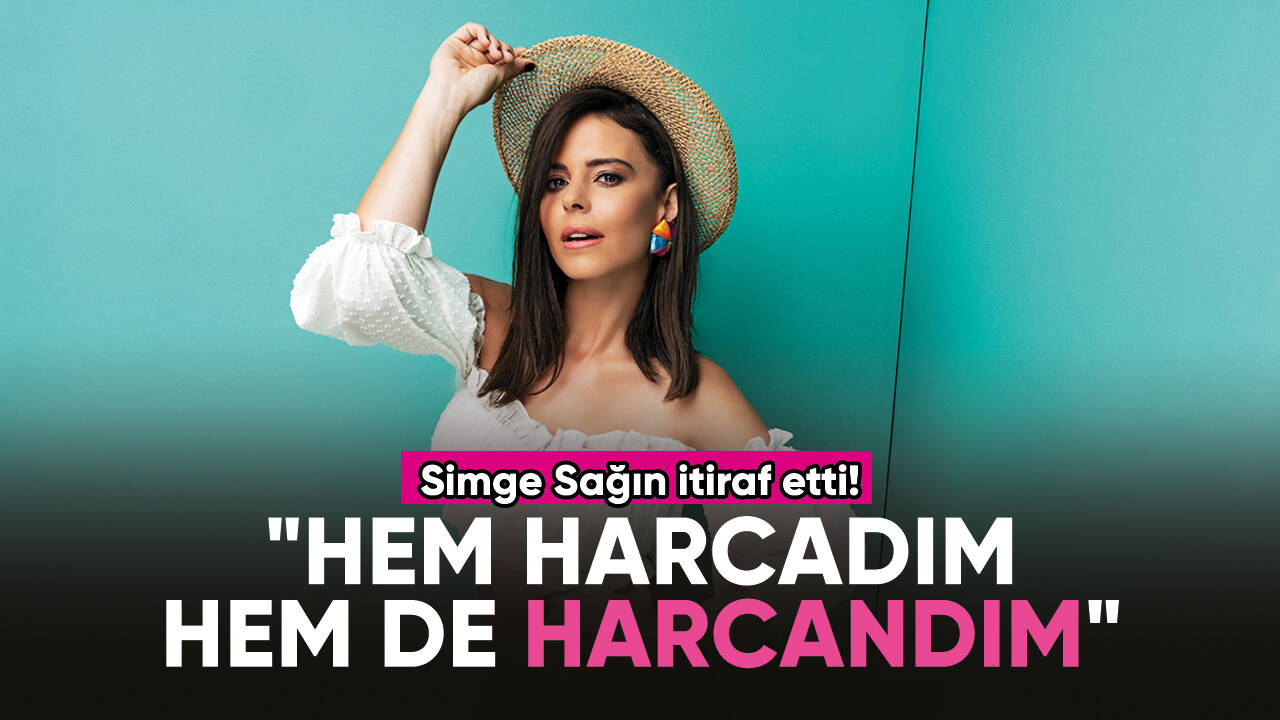 Simge Sağın: "Hem harcadım hem de harcandım"