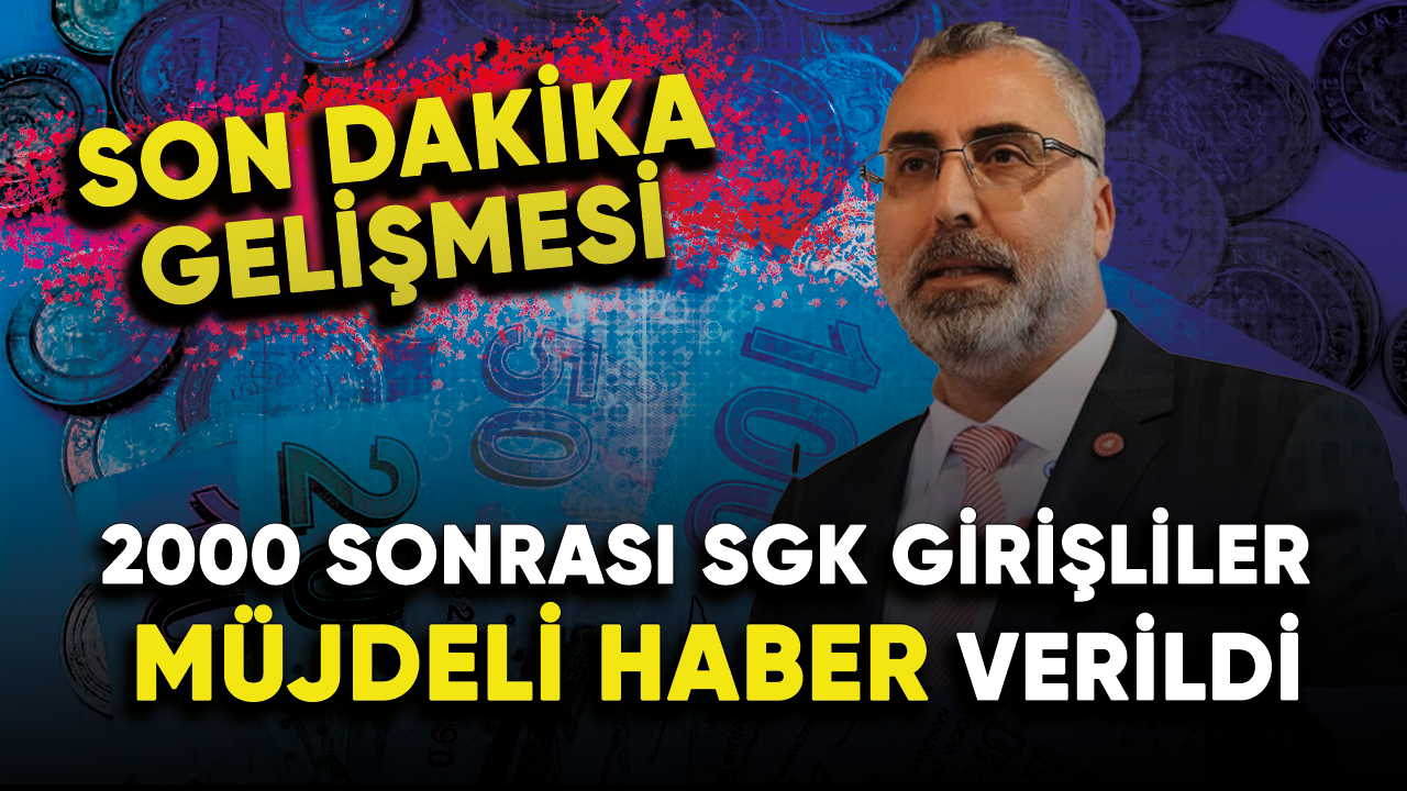 Son dakika gelişme! 2000 sonrası SGK girişliler müjdeli haber verildi