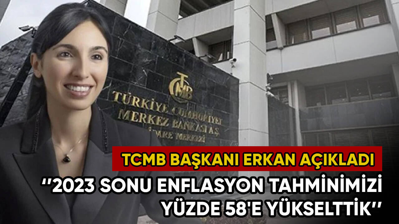 TCMB Başkanı Erkan: 2023 sonu enflasyon tahminimizi yüzde 58'e yükselttik