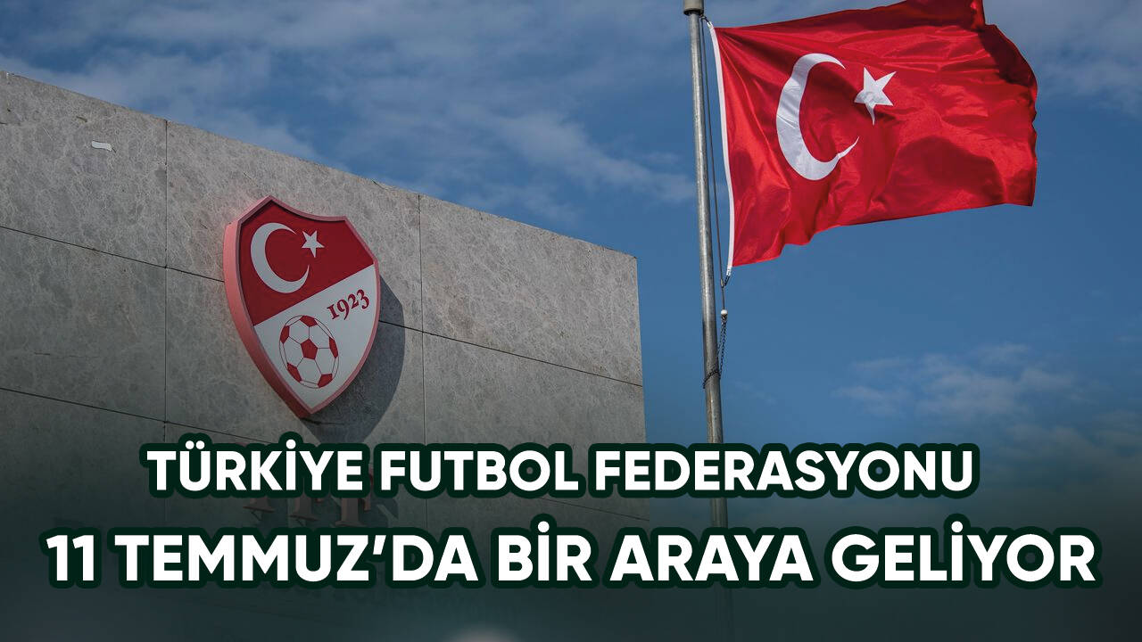 TFF 11 Temmuz'da toplanıyor