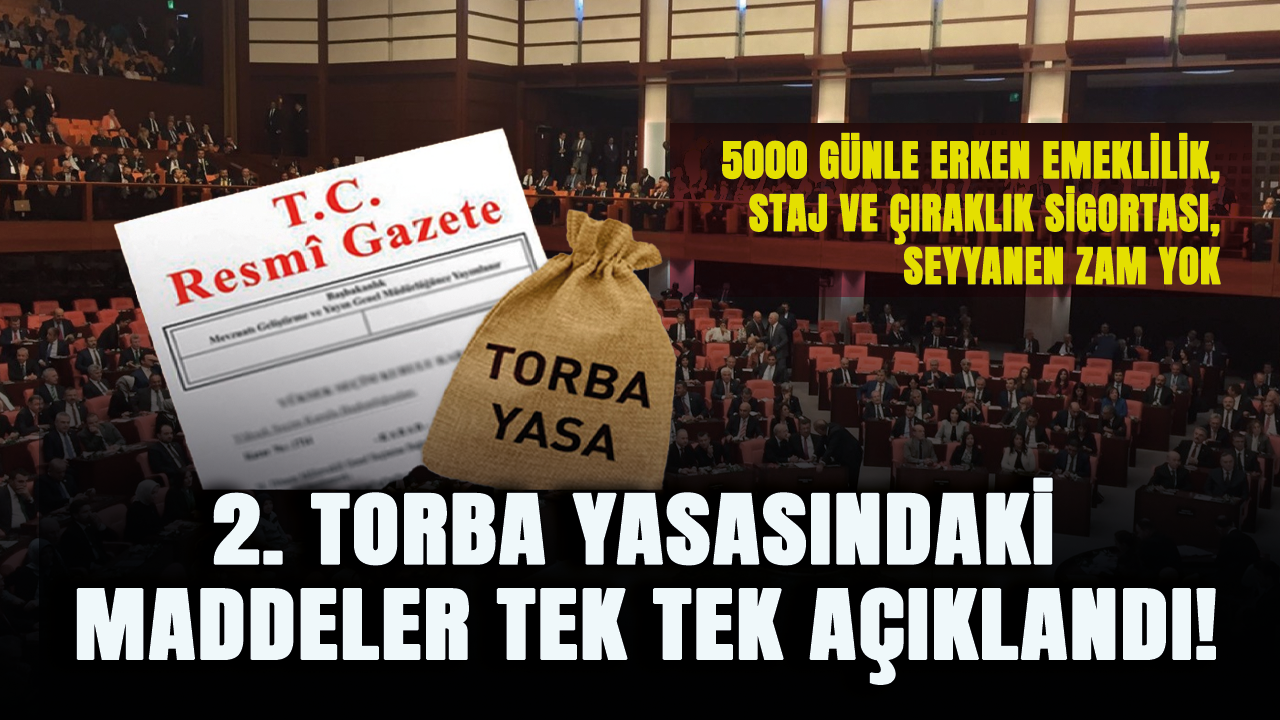 Torba yasasındaki maddeler açıklandı! 5000 günle erken emeklilik, staj ve çıraklık sigortası, seyyanen zam yok