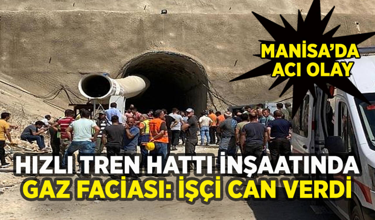 Manisa'da hızlı tren hattında gaz faciası: 1 işçi can verdi