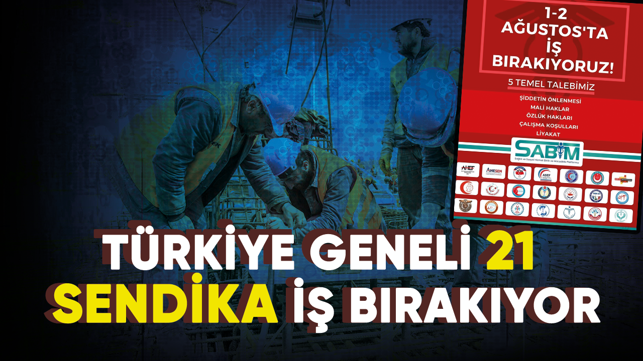 Türkiye geneli 21 sendika iş bırakıyor