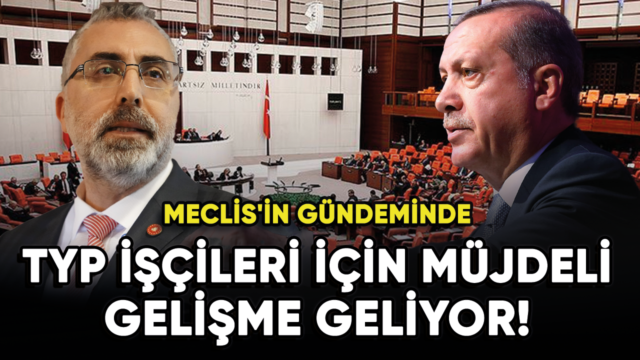 TYP İşçileri için müjdeli gelişme geliyor! Meclis'in gündeminde