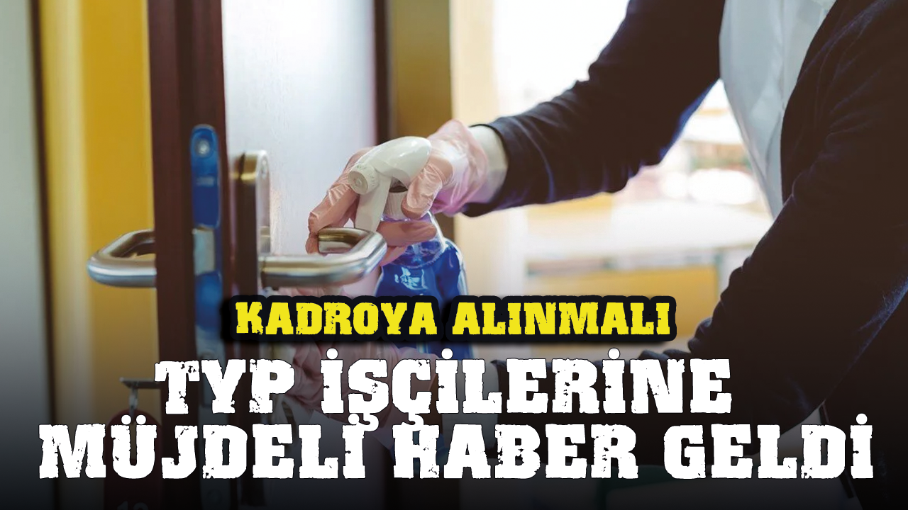 TYP İşçileri için müjdeli gelişme! Kadroya alınmalı