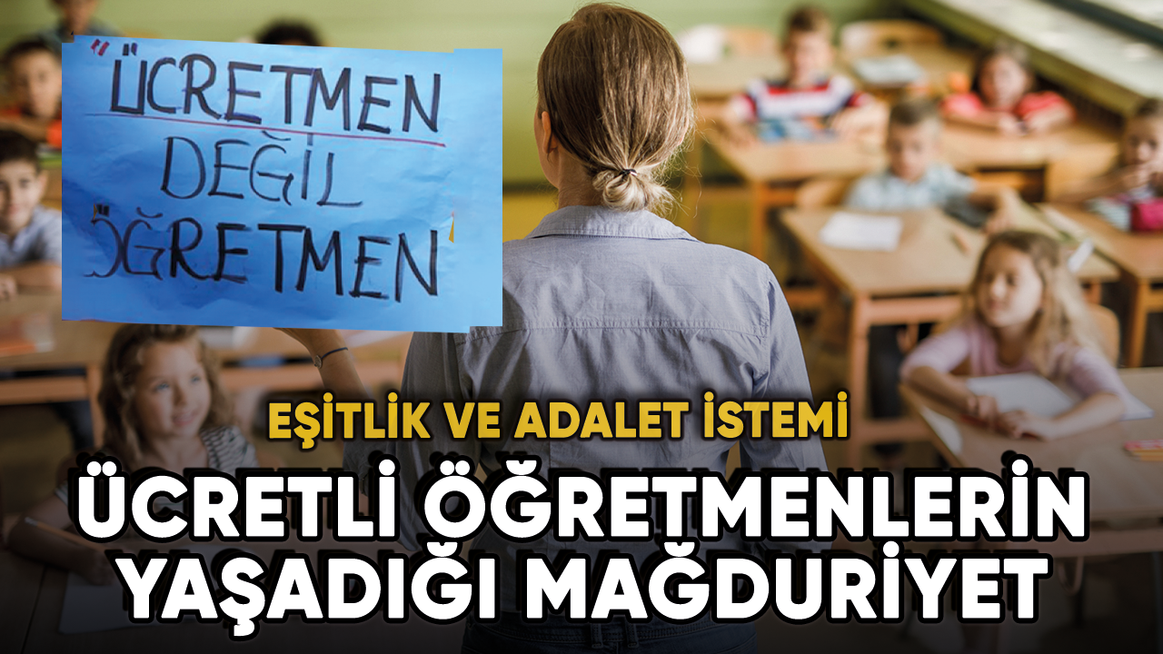 Ücretli öğretmenlerin yaşadığı mağduriyet: Eşitlik ve adalet istemi