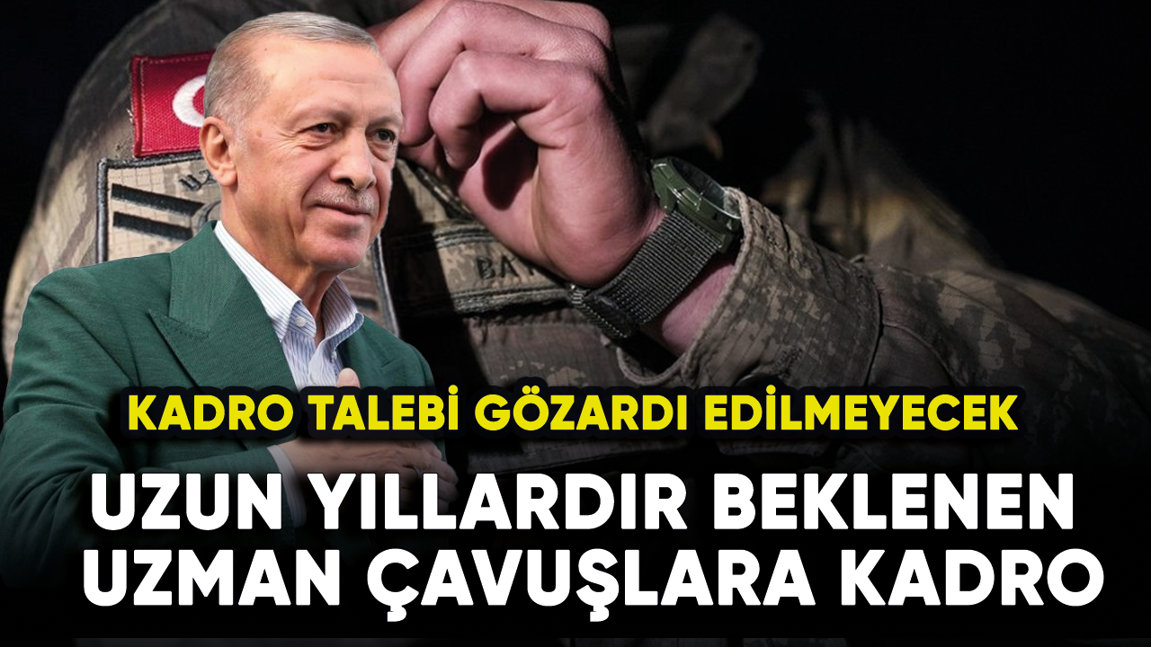 Uzun yıllardır beklenen uzman çavuşlara kadro