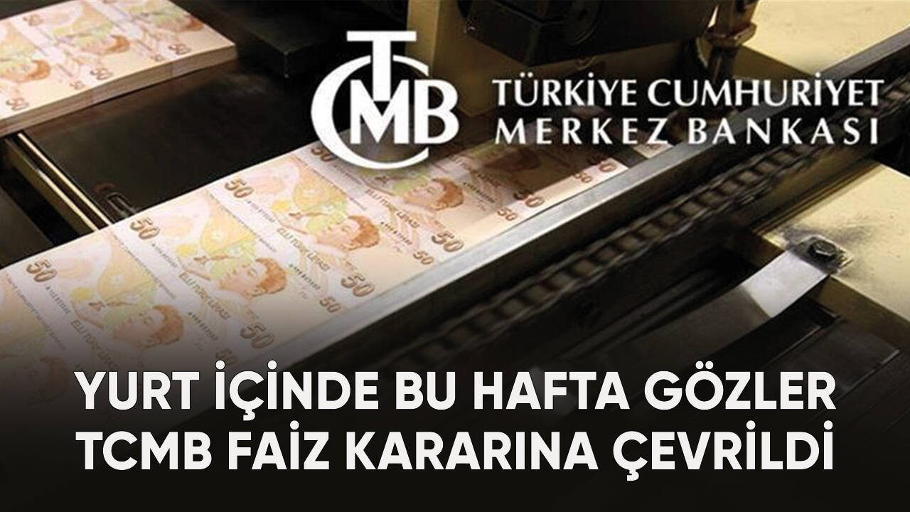 Yurt içinde bu hafta gözler TCMB faiz kararına çevrildi