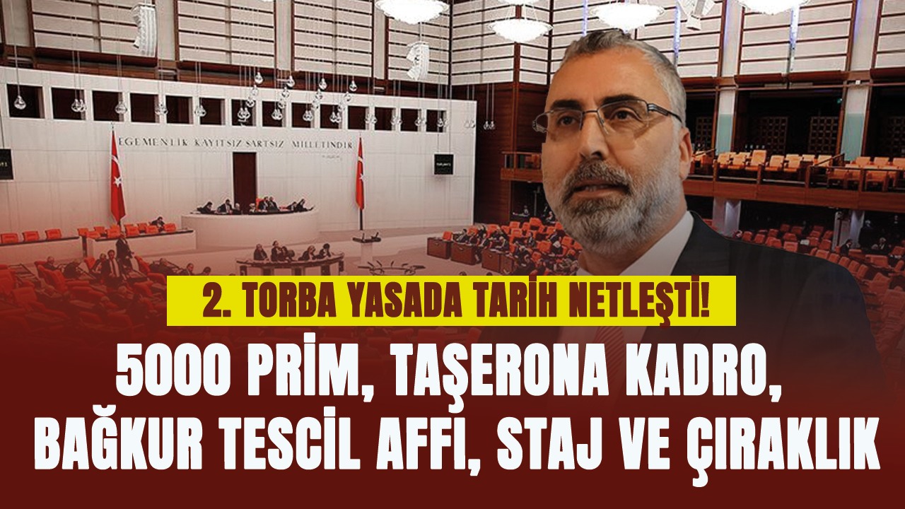 2. torba yasada tarih netleşti! 5000 prim, taşerona kadro, Bağkur Tescil affı, staj ve çıraklık