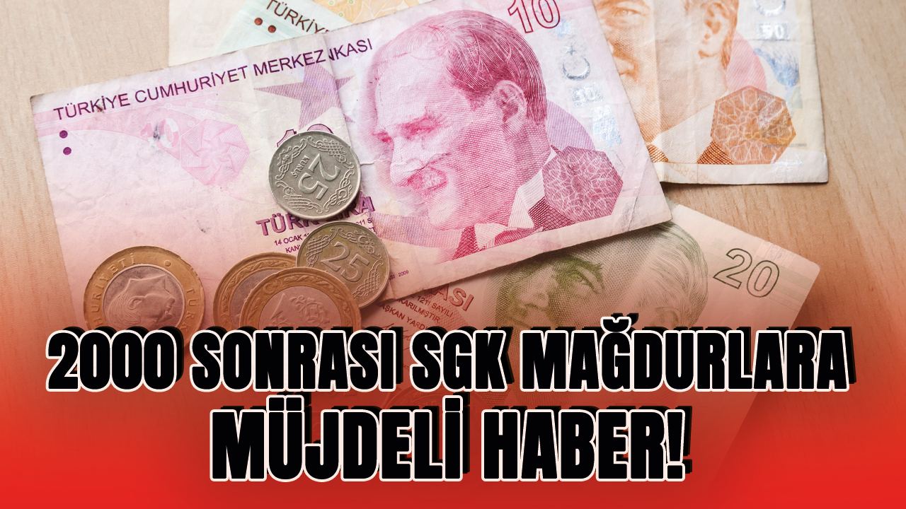 2000 sonrası SGK mağdurlarına müjdeli haber!