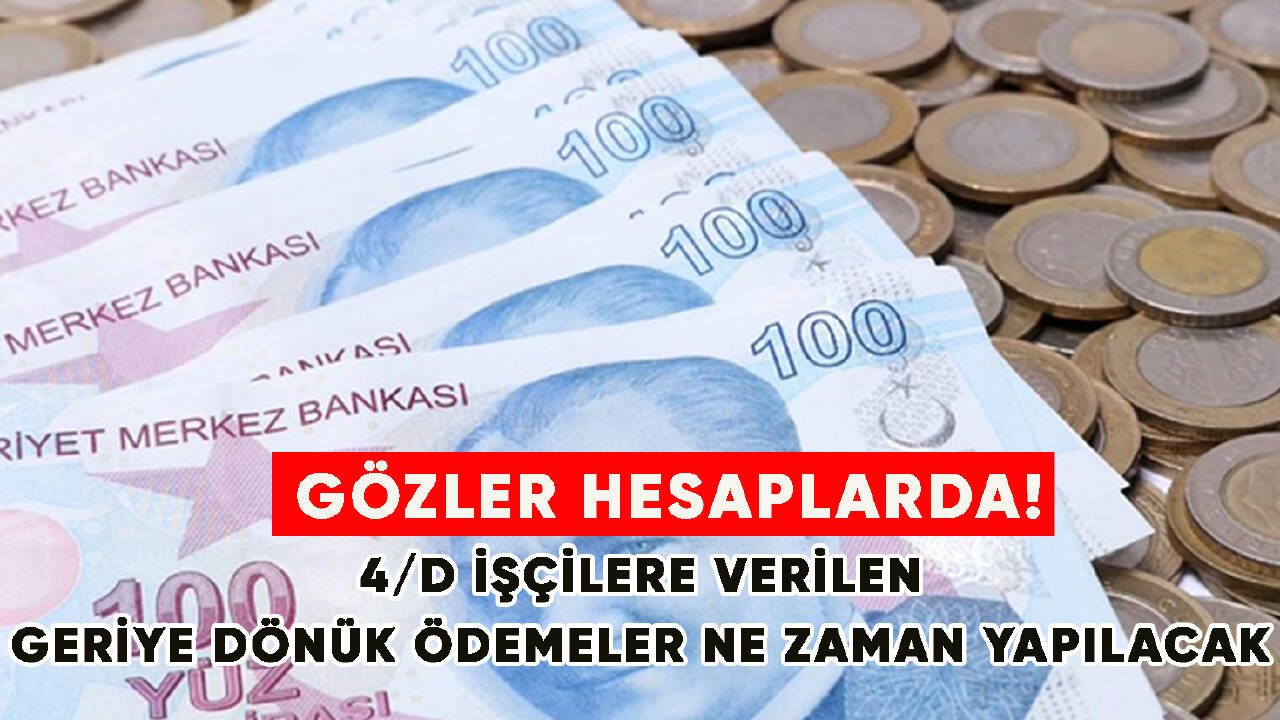 4/D İşçilere Verilen Geriye Dönük Ödemeler Ne Zaman Yapılacak