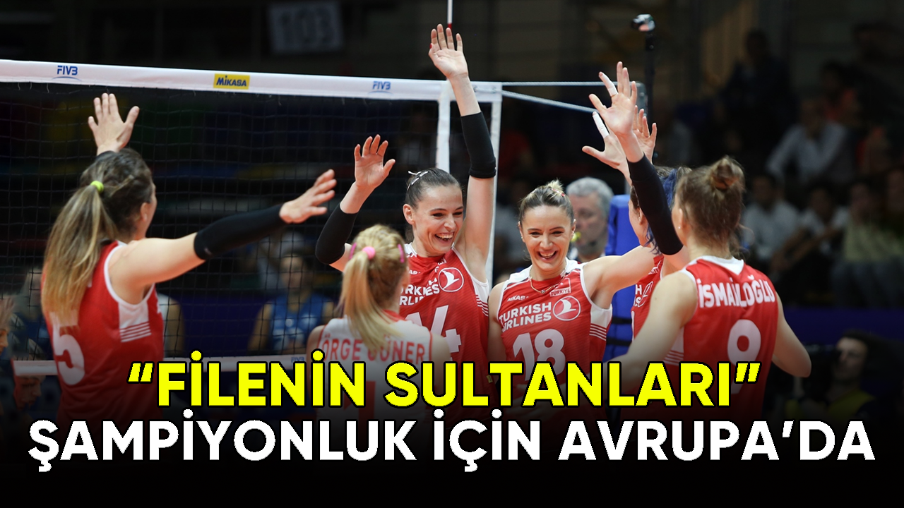 A Milli Kadın Voleybol Takımı şampiyonluk için Avupa'da