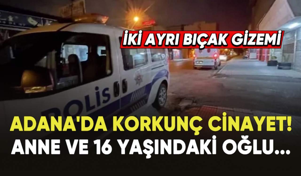 Adana'da Korkunç Cinayet! Anne ve 16 Yaşındaki Oğlu...