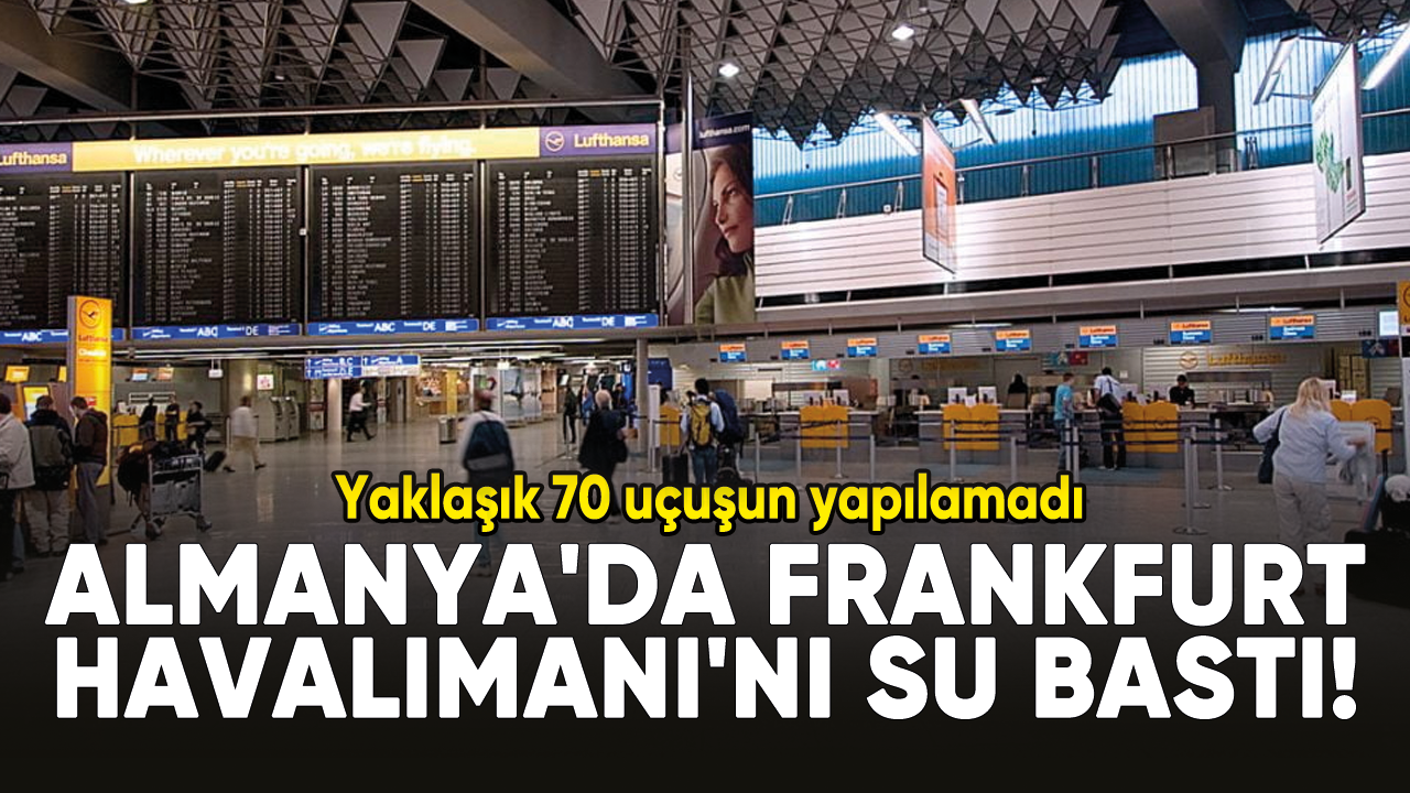 Almanya'da Frankfurt Havalimanı'nı su bastı!