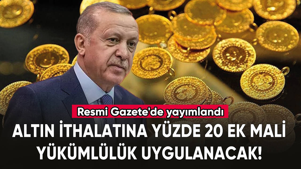 Altın ithalatına yüzde 20 ek mali yükümlülük uygulanacak!