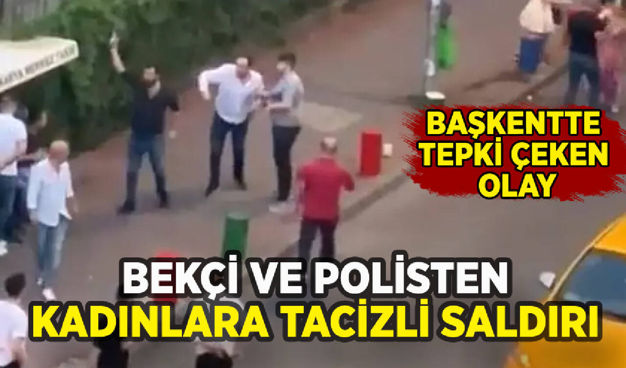 Ankara'da bekçi ve polisten kadınlara tacizli saldırı