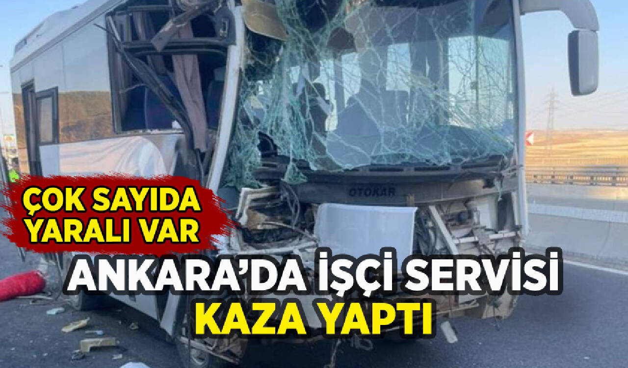 Ankara'da işçi servisi kaza yaptı: Çok sayıda yaralı var