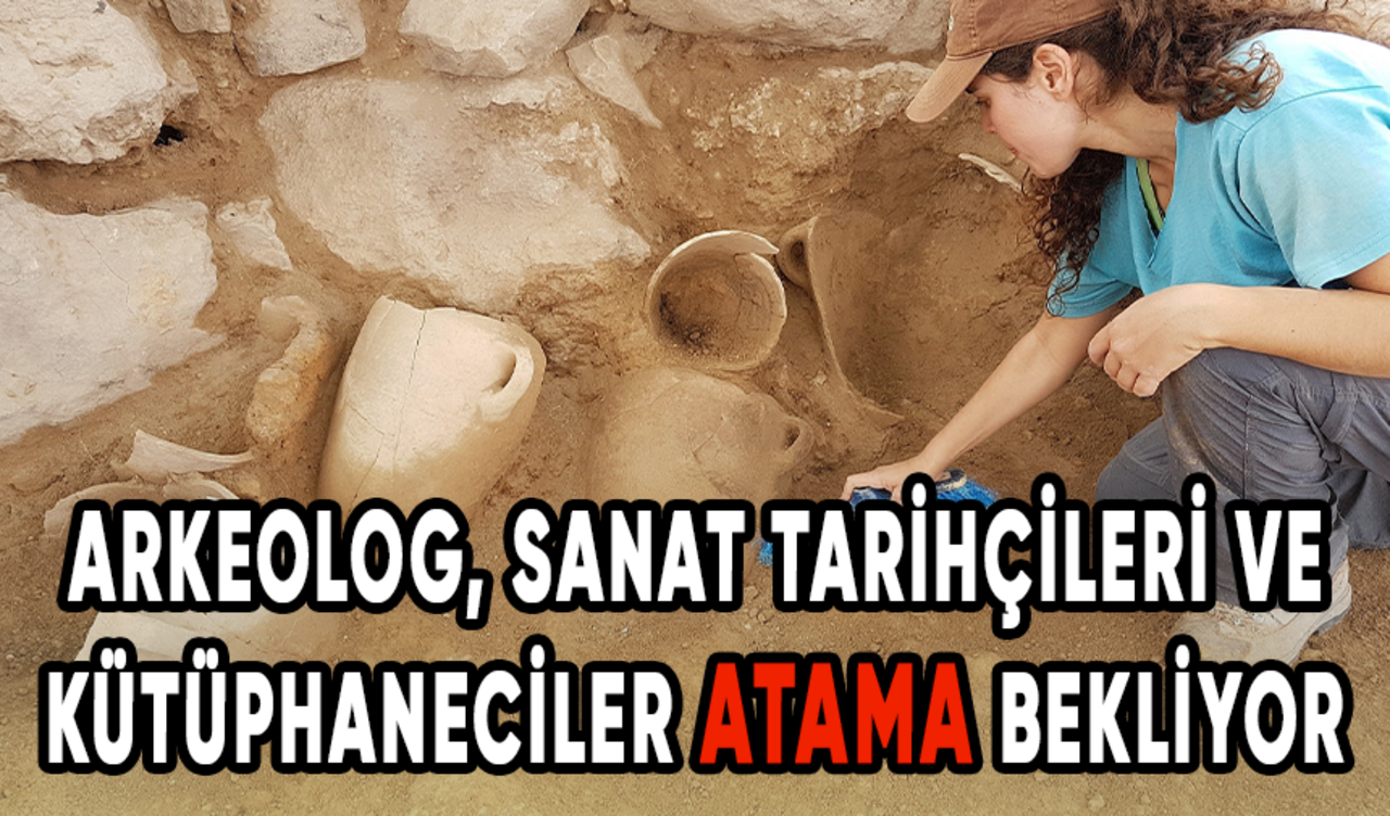 Arkeolog, Sanat Tarihçileri ve Kütüphaneciler atama bekliyor!