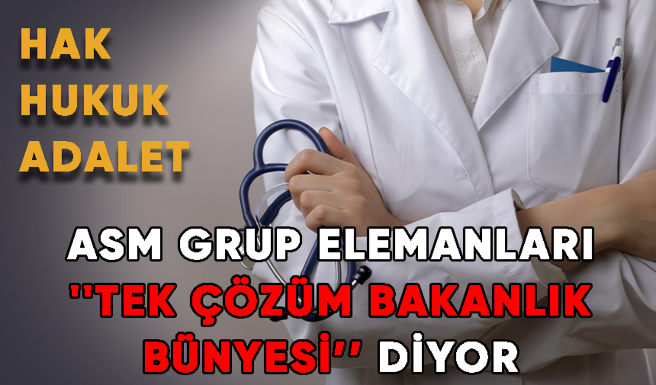 ASM Grup Elemanları ''Tek çözüm bakanlık bünyesi'' diyor!