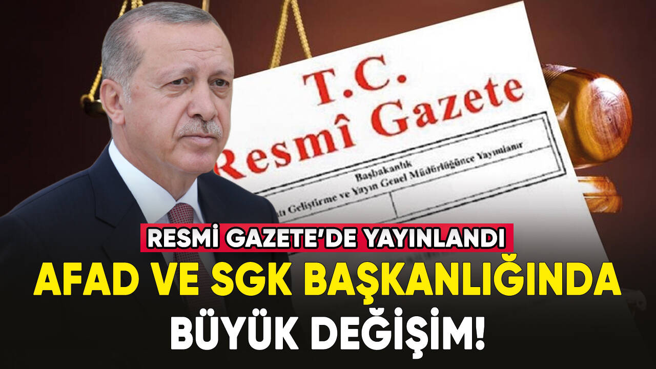 Atama kararları Resmi Gazete'de yayımlandı: AFAD ve SGK Başkanlığında değişim!