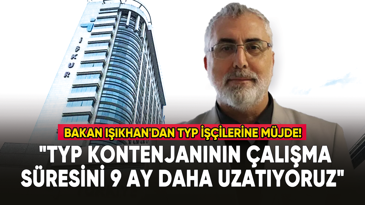 Bakan Işıkhan'dan TYP işçilerine müjde: "TYP kontenjanının çalışma süresini 9 ay daha uzatıyoruz"