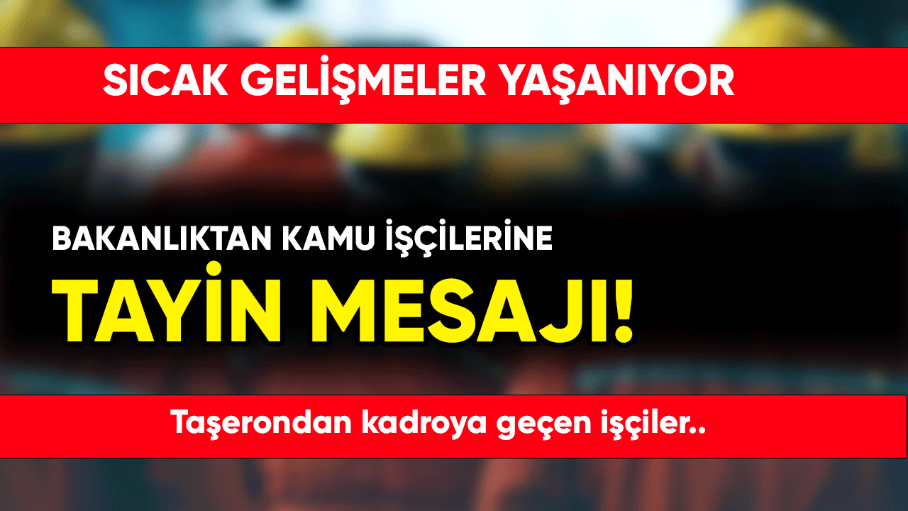 Bakanlıktan 4-D kamu işçilerine tayin mesajı!